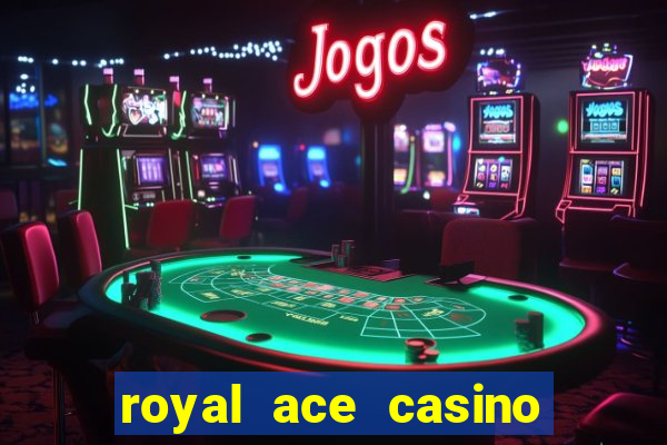 royal ace casino sign up bonus